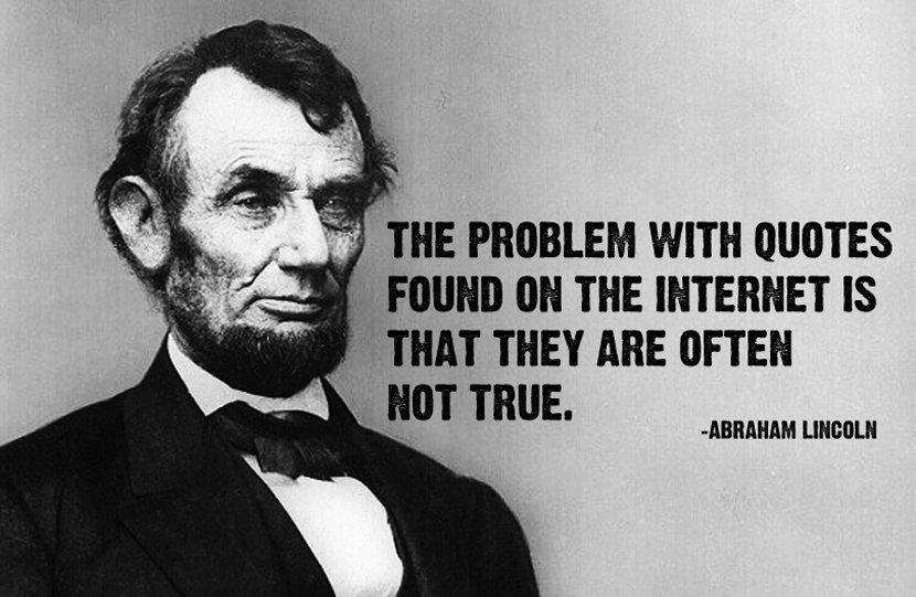 "The Problem With Quotes Found On The Internet Is That They Are Often Not True" by Abraham Lincoln
